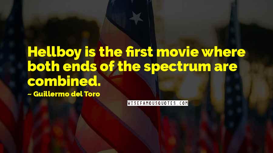 Guillermo Del Toro Quotes: Hellboy is the first movie where both ends of the spectrum are combined.