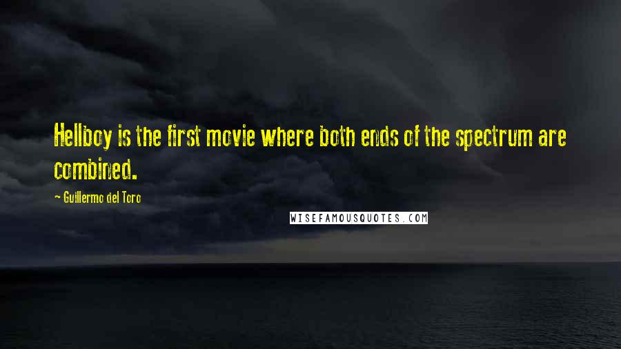 Guillermo Del Toro Quotes: Hellboy is the first movie where both ends of the spectrum are combined.