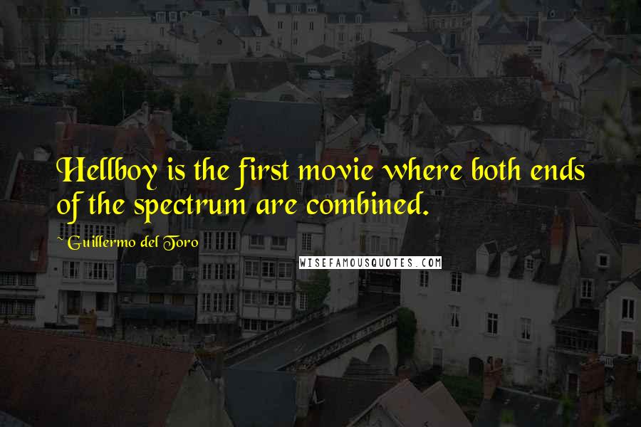 Guillermo Del Toro Quotes: Hellboy is the first movie where both ends of the spectrum are combined.