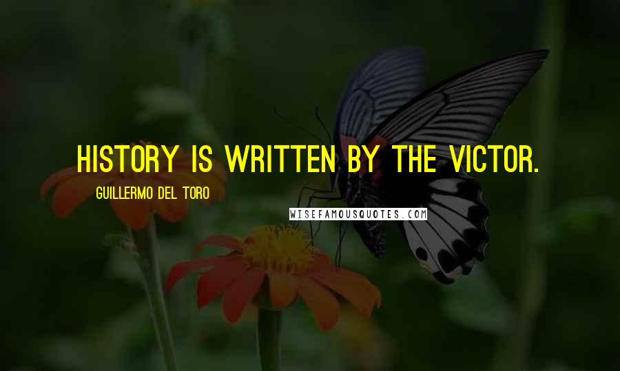 Guillermo Del Toro Quotes: History is written by the victor.