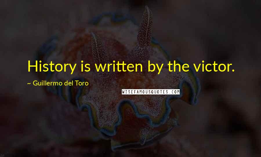 Guillermo Del Toro Quotes: History is written by the victor.