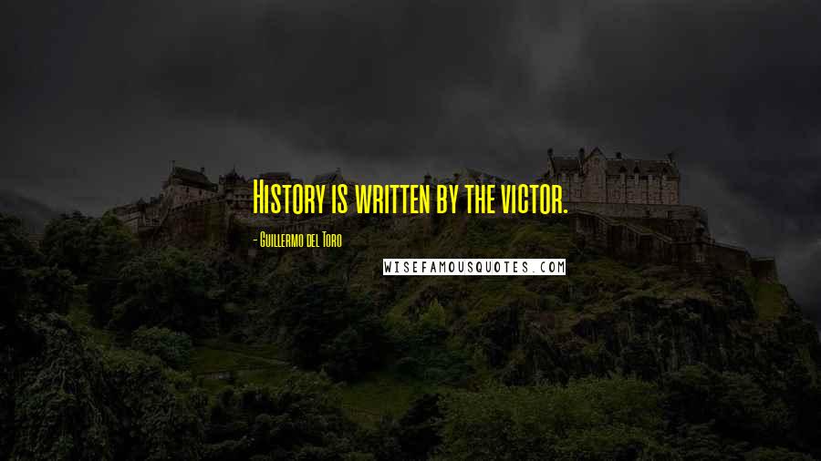 Guillermo Del Toro Quotes: History is written by the victor.