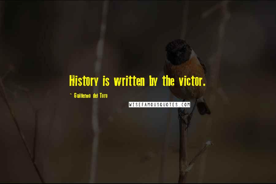 Guillermo Del Toro Quotes: History is written by the victor.