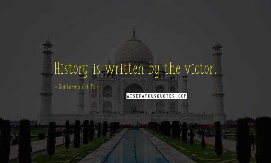 Guillermo Del Toro Quotes: History is written by the victor.