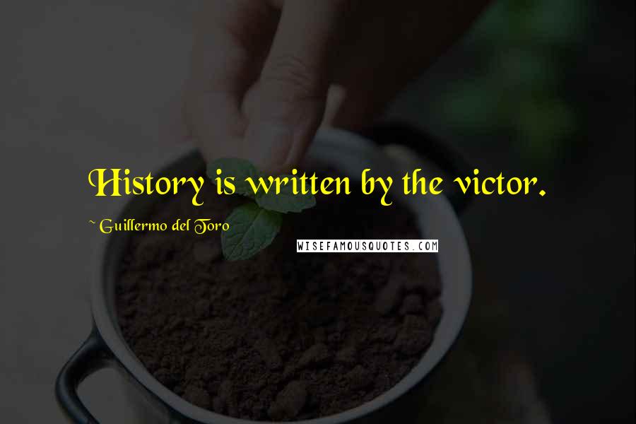 Guillermo Del Toro Quotes: History is written by the victor.