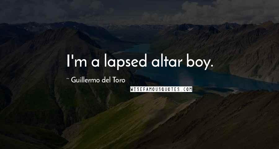 Guillermo Del Toro Quotes: I'm a lapsed altar boy.