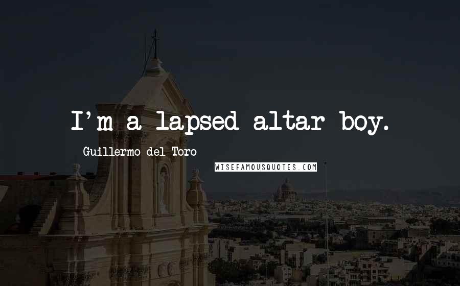 Guillermo Del Toro Quotes: I'm a lapsed altar boy.