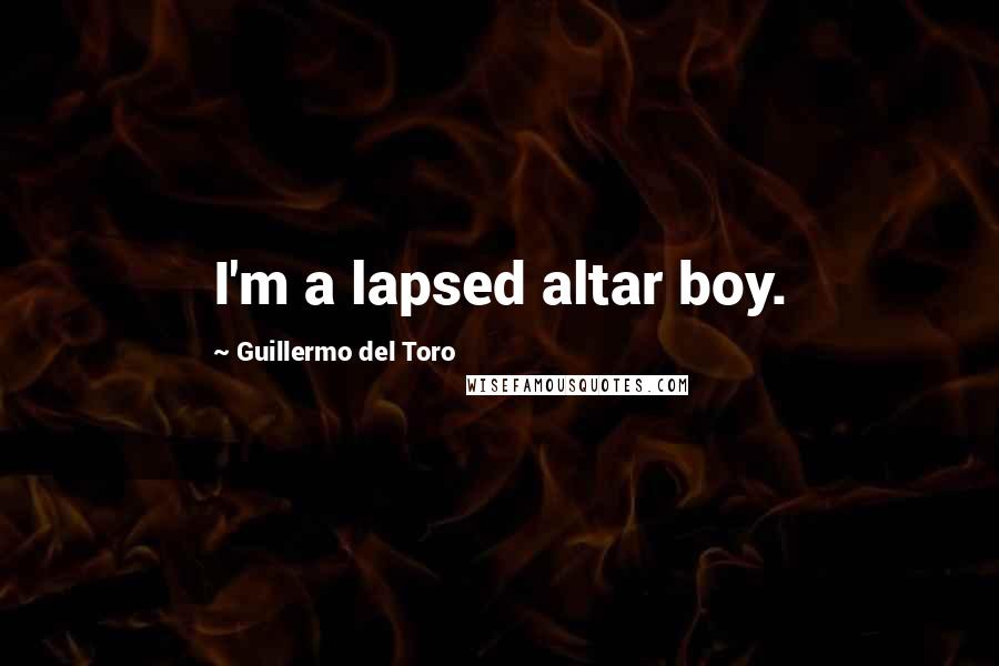 Guillermo Del Toro Quotes: I'm a lapsed altar boy.