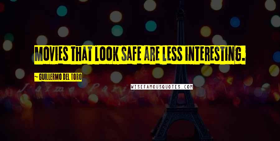 Guillermo Del Toro Quotes: Movies that look safe are less interesting.