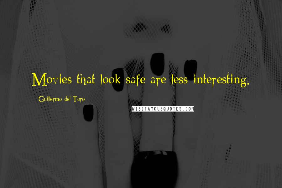 Guillermo Del Toro Quotes: Movies that look safe are less interesting.