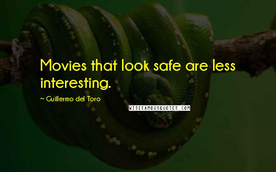 Guillermo Del Toro Quotes: Movies that look safe are less interesting.