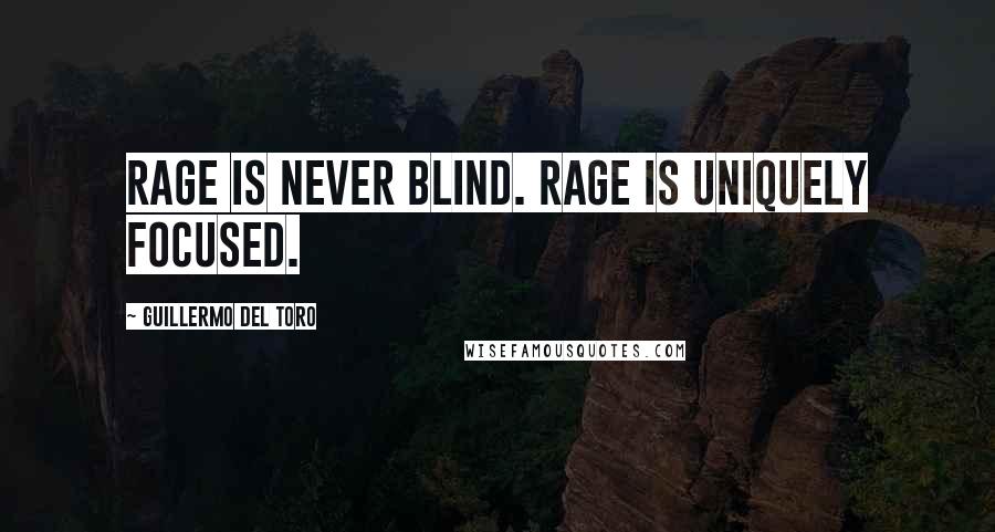 Guillermo Del Toro Quotes: Rage is never blind. Rage is uniquely focused.