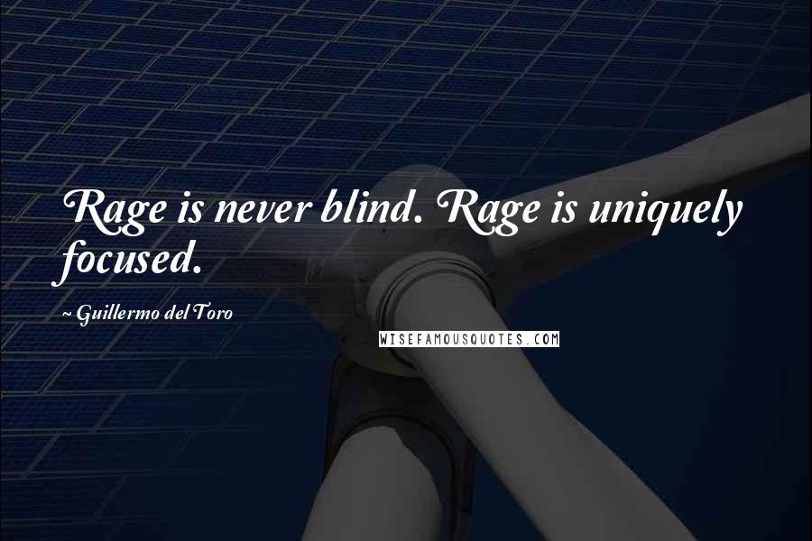 Guillermo Del Toro Quotes: Rage is never blind. Rage is uniquely focused.