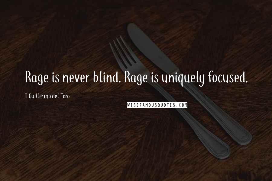 Guillermo Del Toro Quotes: Rage is never blind. Rage is uniquely focused.