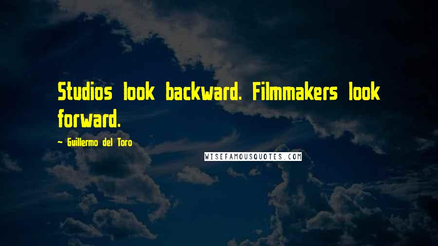 Guillermo Del Toro Quotes: Studios look backward. Filmmakers look forward.