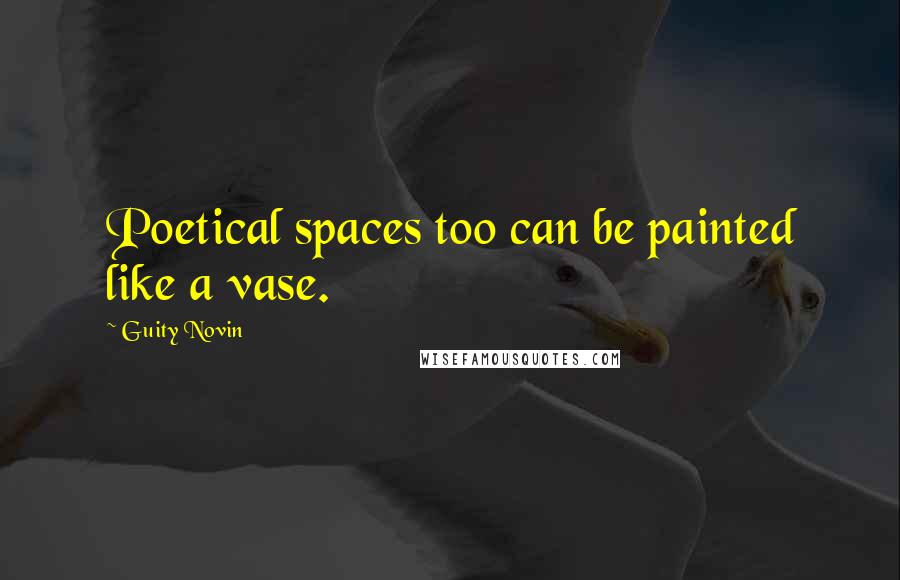 Guity Novin Quotes: Poetical spaces too can be painted like a vase.