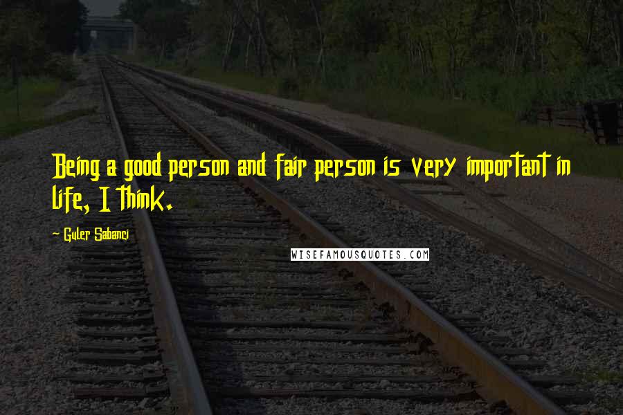 Guler Sabanci Quotes: Being a good person and fair person is very important in life, I think.