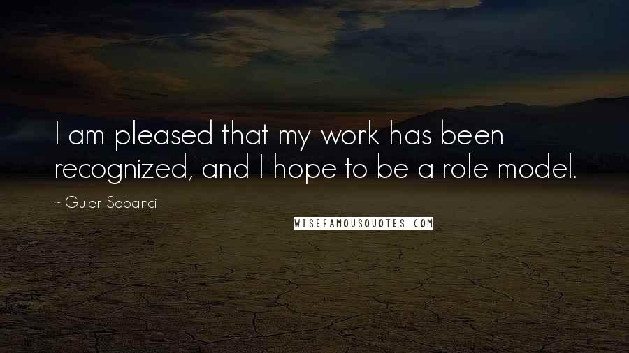 Guler Sabanci Quotes: I am pleased that my work has been recognized, and I hope to be a role model.