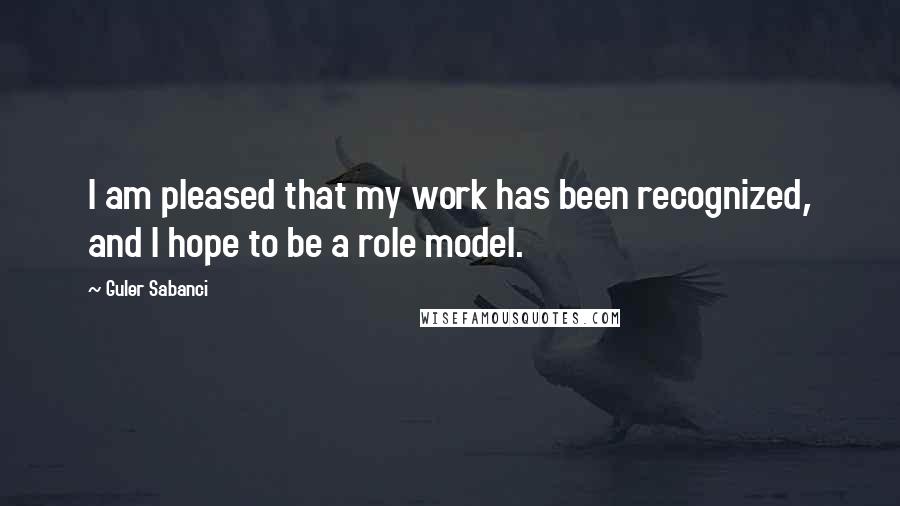 Guler Sabanci Quotes: I am pleased that my work has been recognized, and I hope to be a role model.