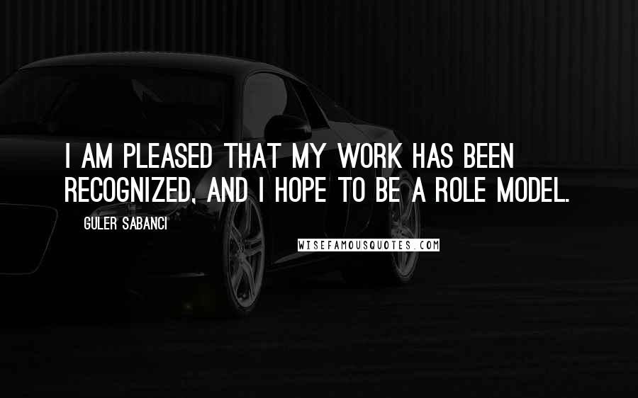 Guler Sabanci Quotes: I am pleased that my work has been recognized, and I hope to be a role model.