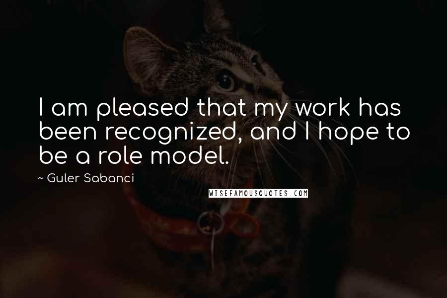 Guler Sabanci Quotes: I am pleased that my work has been recognized, and I hope to be a role model.