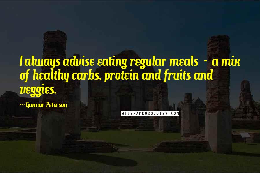 Gunnar Peterson Quotes: I always advise eating regular meals  -  a mix of healthy carbs, protein and fruits and veggies.