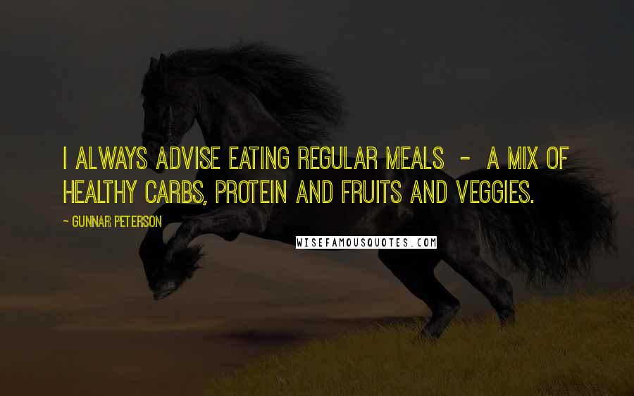 Gunnar Peterson Quotes: I always advise eating regular meals  -  a mix of healthy carbs, protein and fruits and veggies.