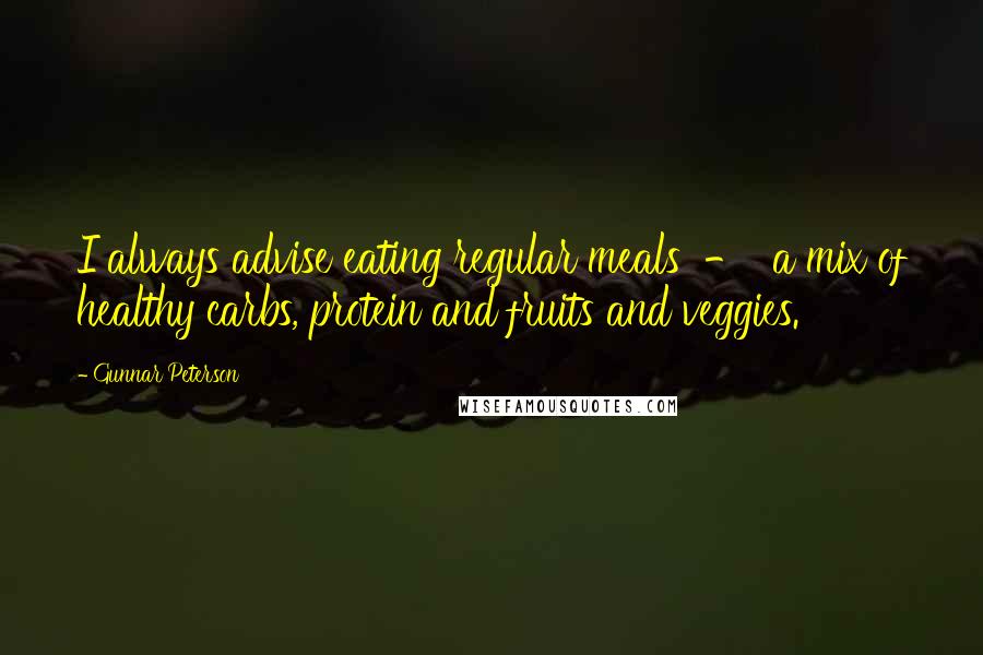 Gunnar Peterson Quotes: I always advise eating regular meals  -  a mix of healthy carbs, protein and fruits and veggies.