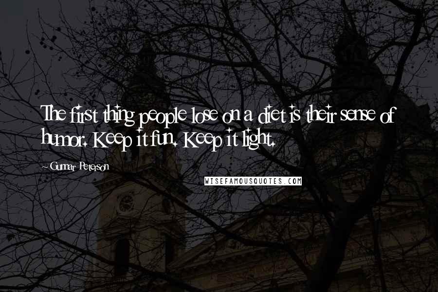 Gunnar Peterson Quotes: The first thing people lose on a diet is their sense of humor. Keep it fun. Keep it light.