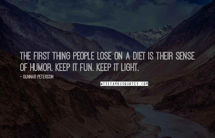 Gunnar Peterson Quotes: The first thing people lose on a diet is their sense of humor. Keep it fun. Keep it light.