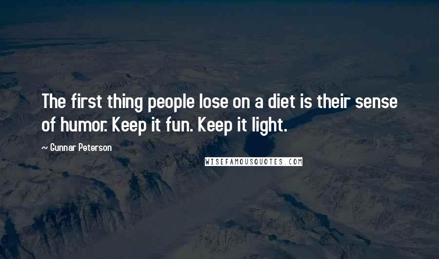 Gunnar Peterson Quotes: The first thing people lose on a diet is their sense of humor. Keep it fun. Keep it light.