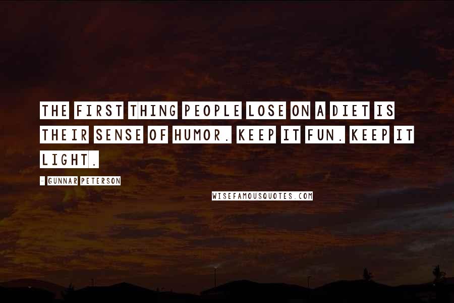 Gunnar Peterson Quotes: The first thing people lose on a diet is their sense of humor. Keep it fun. Keep it light.