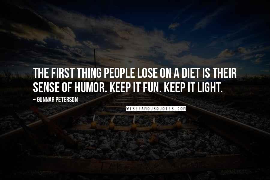 Gunnar Peterson Quotes: The first thing people lose on a diet is their sense of humor. Keep it fun. Keep it light.