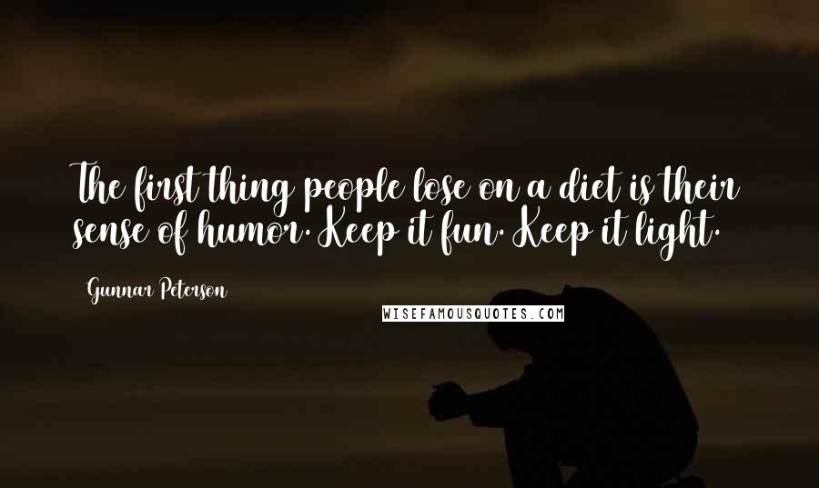 Gunnar Peterson Quotes: The first thing people lose on a diet is their sense of humor. Keep it fun. Keep it light.