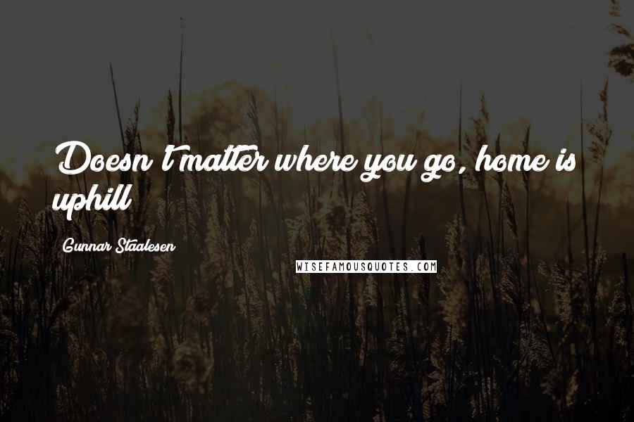 Gunnar Staalesen Quotes: Doesn't matter where you go, home is uphill