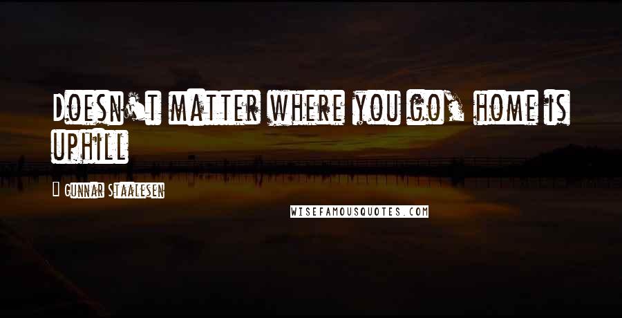 Gunnar Staalesen Quotes: Doesn't matter where you go, home is uphill