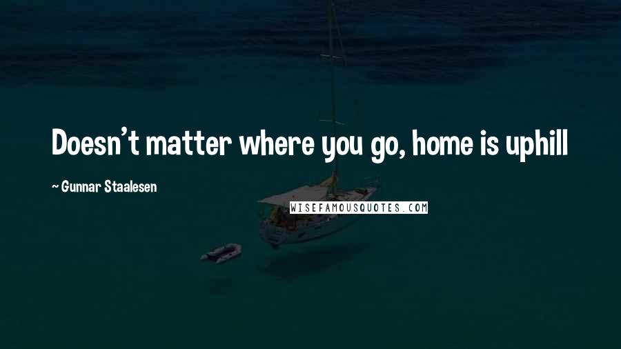 Gunnar Staalesen Quotes: Doesn't matter where you go, home is uphill