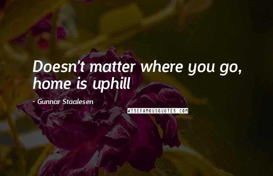 Gunnar Staalesen Quotes: Doesn't matter where you go, home is uphill