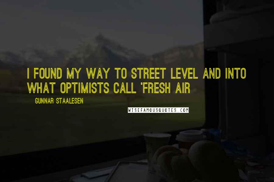 Gunnar Staalesen Quotes: I found my way to street level and into what optimists call 'fresh air