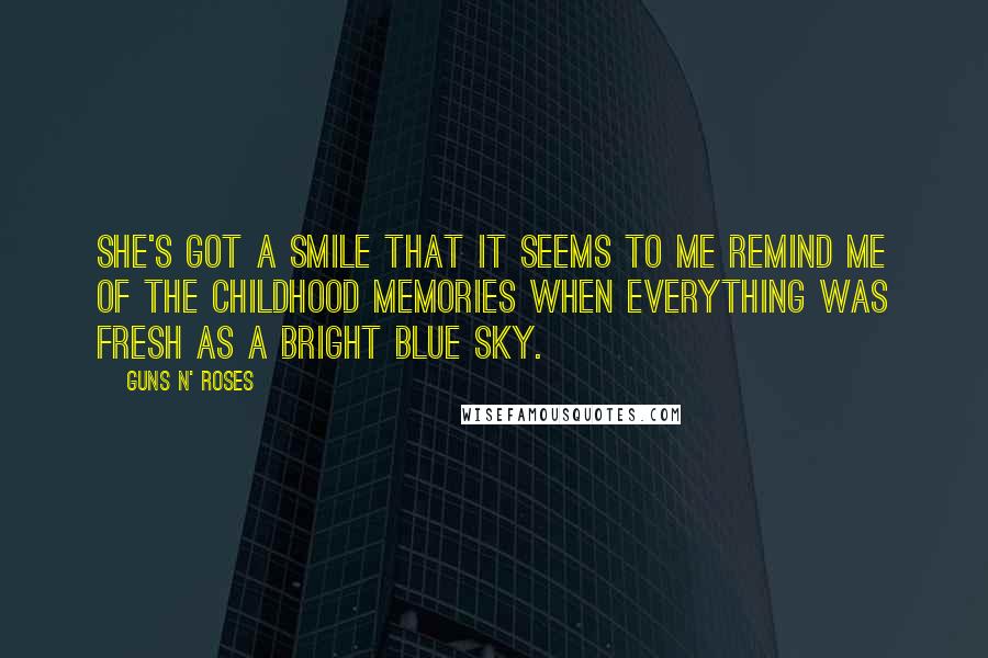 Guns N' Roses Quotes: She's got a smile that it seems to me remind me of the childhood memories when everything was fresh as a bright blue sky.