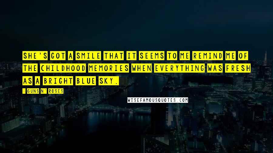 Guns N' Roses Quotes: She's got a smile that it seems to me remind me of the childhood memories when everything was fresh as a bright blue sky.