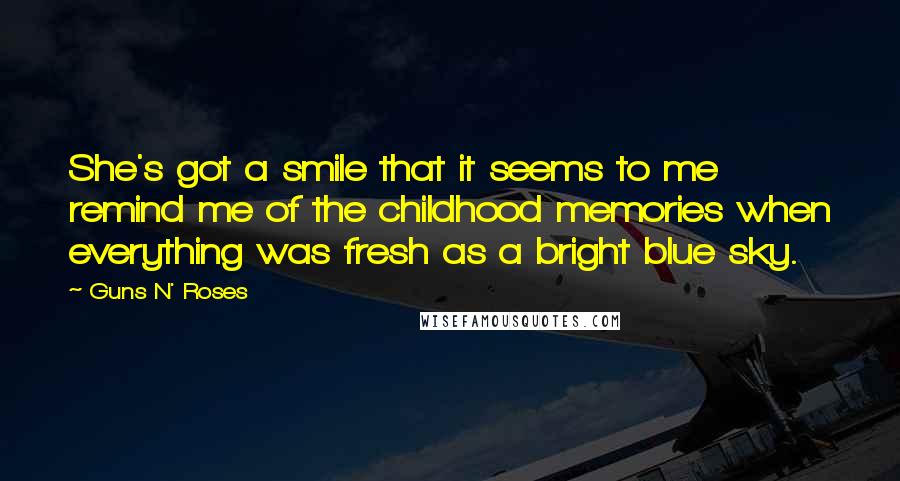 Guns N' Roses Quotes: She's got a smile that it seems to me remind me of the childhood memories when everything was fresh as a bright blue sky.