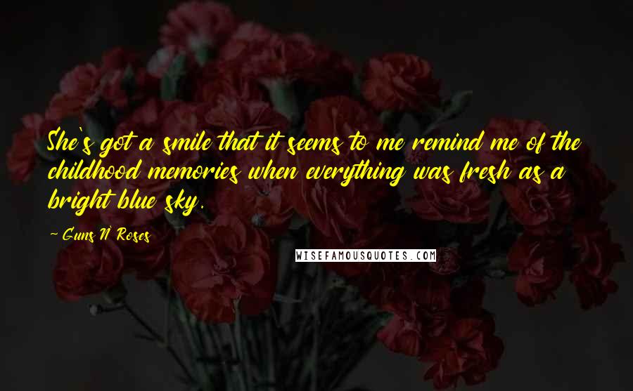 Guns N' Roses Quotes: She's got a smile that it seems to me remind me of the childhood memories when everything was fresh as a bright blue sky.