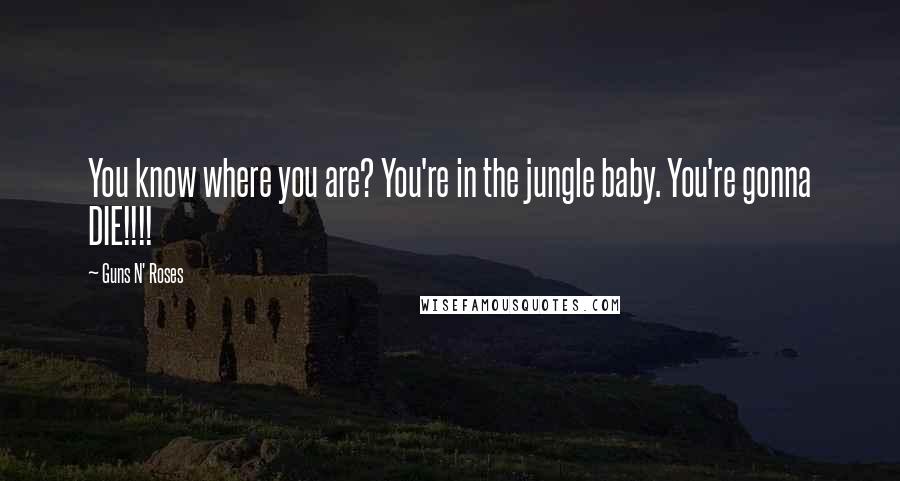 Guns N' Roses Quotes: You know where you are? You're in the jungle baby. You're gonna DIE!!!!