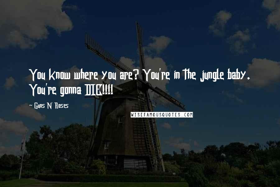 Guns N' Roses Quotes: You know where you are? You're in the jungle baby. You're gonna DIE!!!!