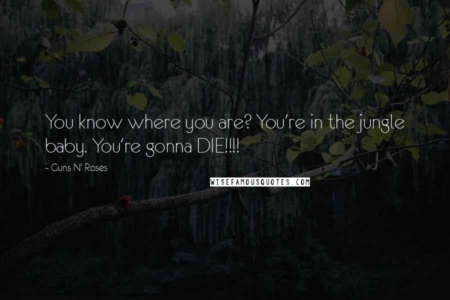 Guns N' Roses Quotes: You know where you are? You're in the jungle baby. You're gonna DIE!!!!