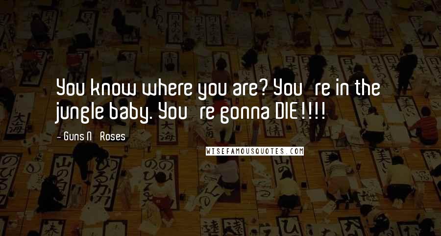 Guns N' Roses Quotes: You know where you are? You're in the jungle baby. You're gonna DIE!!!!