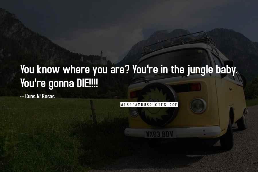 Guns N' Roses Quotes: You know where you are? You're in the jungle baby. You're gonna DIE!!!!