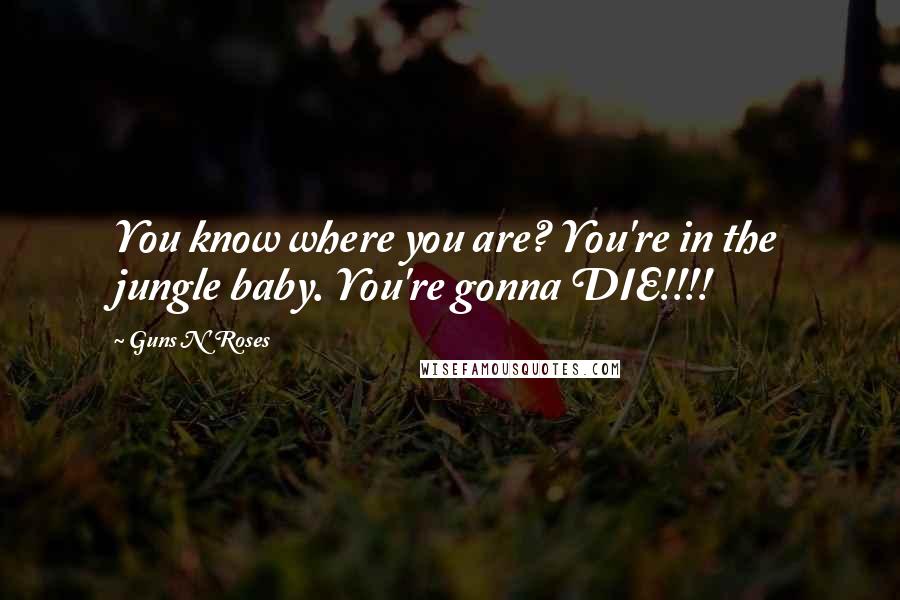 Guns N' Roses Quotes: You know where you are? You're in the jungle baby. You're gonna DIE!!!!