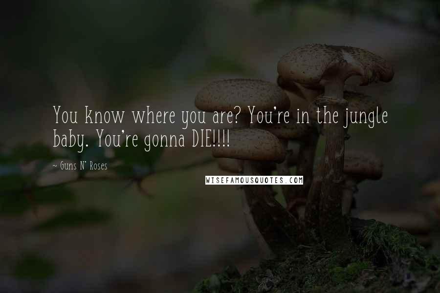 Guns N' Roses Quotes: You know where you are? You're in the jungle baby. You're gonna DIE!!!!